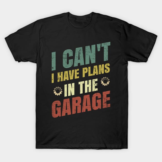 I Can't I Have Plans In The Garage T-Shirt by badrianovic